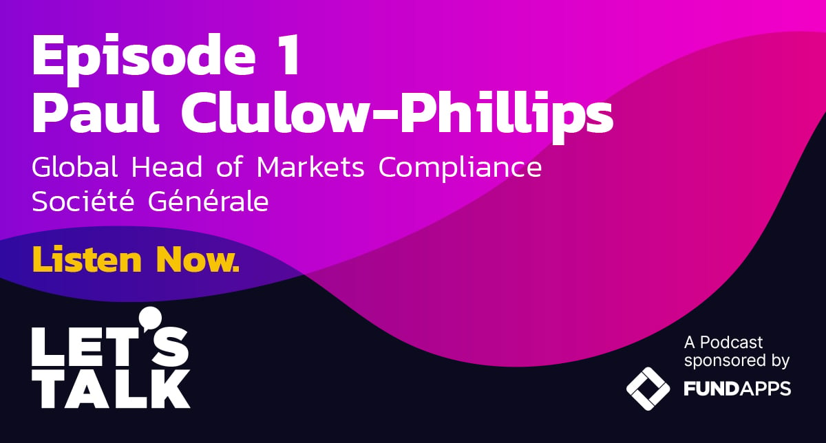 From top bank Société Générale, Episode 1 features Paul Clulow-Phillips. Cover of Let’s Talk podcast sponsored by FundApps. 