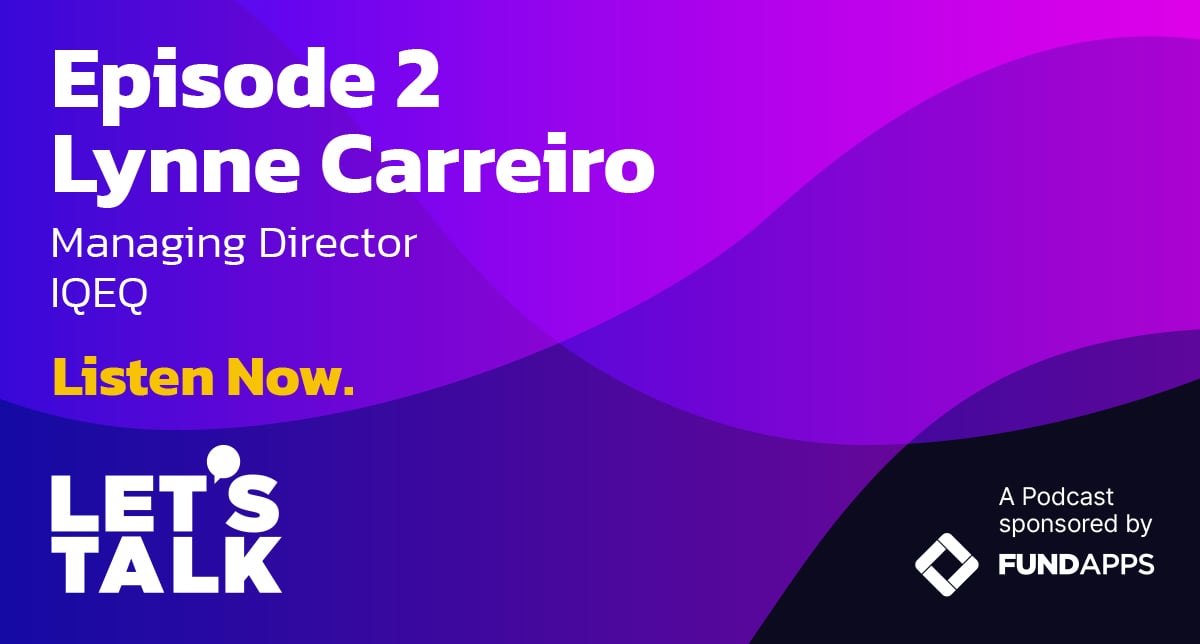 Cover of Let’s Talk podcast sponsored by FundApps. From IQEQ, Episode 2 features Lynne Carreiro, talking about FCA, SEC and ESG requirements.